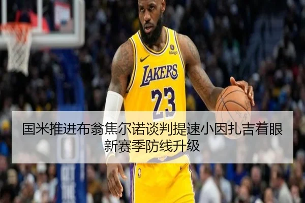国米推进布翁焦尔诺谈判提速小因扎吉着眼新赛季防线升级（kaiyun）
